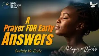 A Prayer for Early Answers: Satisfy Me Early