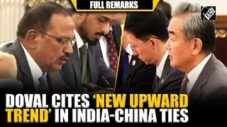 NSA Ajit Doval cites &lsquo;new energy, new momentum&rsquo; in India-China ties | Full remarks