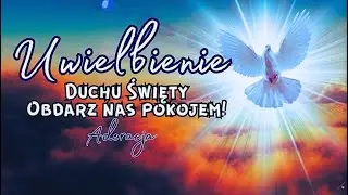 Duchu Święty przyjdź! Uwielbienie  Adoracja