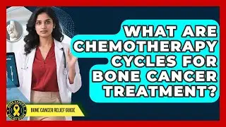 What Are Chemotherapy Cycles For Bone Cancer Treatment? - Bone Cancer Relief Guide