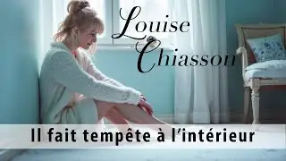 LOUISE CHIASSON - Il fait temp&ecirc;te &agrave; l'int&eacute;rieur (LYRIC Vid&eacute;o)
