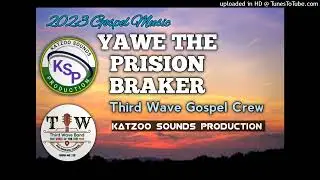 Yawe The Prison Breaker- Third Wave 2023 Gospel Music_Prod by Katzoo Sounds