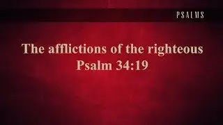 The Afflictions of the Righteous - Psalm 34:19