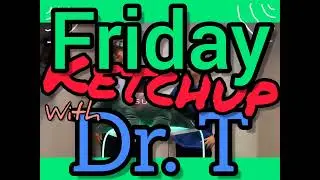 Friday Ketchup with Dr. T