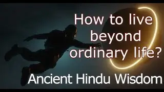 A Life Beyond Ordinary Life - The Philosophic Heart of Hinduism