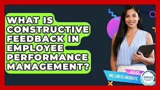 What Is Constructive Feedback In Employee Performance Management? - Office Wellness Insights
