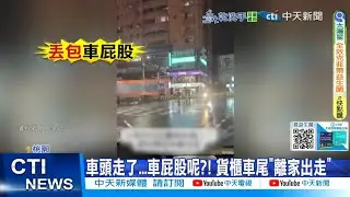 【每日必看】車頭走了...車屁股呢?! 貨櫃車尾