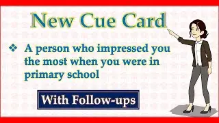 Talk about a person who impressed you the most when you were in the primary school with follow-ups