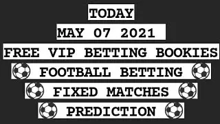 MAY 07 2021 FREE VIP BETTING BOOKIES BETTING TIPS TODAY FOOTBALL BETTING FIXED MATCHES PREDICTION