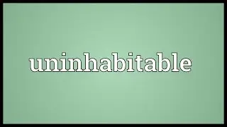 Uninhabitable Meaning