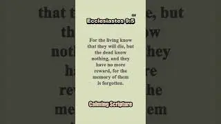 Calming Scripture - the living know that they will die, but the dead know nothing...