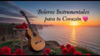 1 Horas Boleros Más Hermosos De Tu Vida – Boleros Instrumentales Románticos | Melodías Del Recuerdo