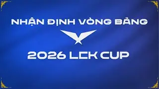 NHẬN ĐỊNH V&Ograve;NG BẢNG LCK CUP 2026: T1 - GEN CHUNG THUYỀN, BẢNG BARON LIỆU C&Oacute; S&Aacute;NG CỬA?