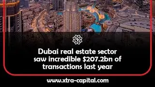 Dubai real estate sector saw incredible $207.2 bn of transaction last year