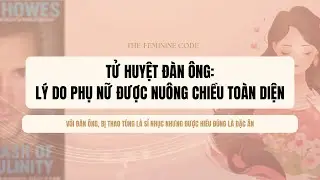 Ep 27: TỬ HUYỆT ĐÀN ÔNG: LÝ CHO PHỤ NỮ ĐƯỢC NUÔNG CHIỀU TOÀN DIỆN| Sách: THE MASK OF MASCULINITY