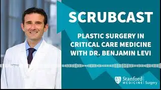 The Role of Plastic Surgery in Critical Care Medicine with Dr. Benjamin Levi