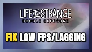 How to FIX Life Is Strange: Double Exposure Low FPS & Lagging!