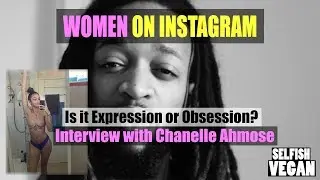WOMEN ON INSTAGRAM - Selfish Vegan interviews Chanelle Ahmose - is it expression or obsession?