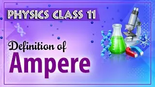 Definition of Ampere - Magnetic Effect Of Electric Current - Physics Class 11 - HSC - CBSE - IIT JEE
