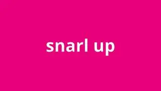 what is the meaning of snarl up.
