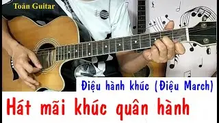 Hát mãi khúc quân hành - Điệu hành khúc (Điệu March) - Hướng dẫn guitar đệm hát - Toản guitar