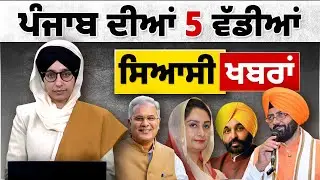ਪੰਜਾਬ ਦੀਆਂ 5 ਵੱਡੀਆਂ ਸਿਆਸੀ ਖਬਰਾਂ | PUNJAB 5 BIG NEWS | THE KHALAS TV