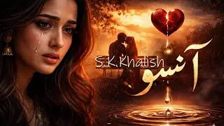 Aansoo | Dard Bhara Romantic Song | Written & Composed by S.K. Khalish