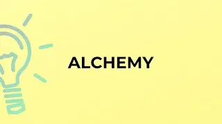 What is the meaning of the word ALCHEMY?