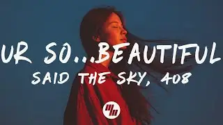 Said The Sky - Ur So... (Beautiful) [Lyrics] feat. 408