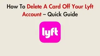 How To Delete A Card Off Your Lyft Account &ndash; Quick Guide