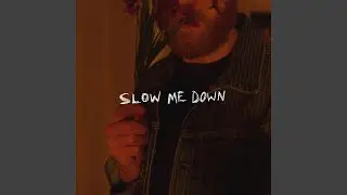 Slow Me Down