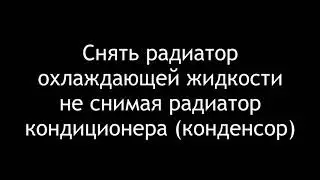 СОЖ. Как можно снять радиатор охлаждающей жидкости не снимая радиатор кондея