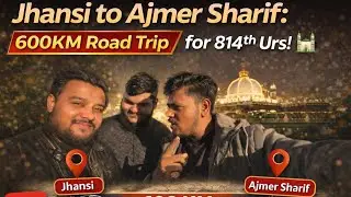 Jhansi to Ajmer Sharif: 600KM Road Trip for 814th Urs! 🕌
