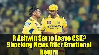 R Ashwin Set to Leave CSK? Shocking News After Emotional Return
