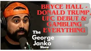 Bryce Hall - Donald Trump, UFC Debut & Gambling Everything | George Janko| EP.66