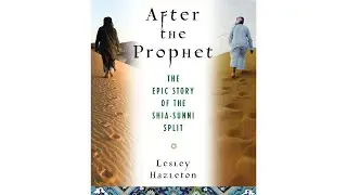 After the Prophet the Epic Story of the Shia Sunni Split in Islam by Lesley Hazleton | Part 1