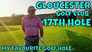 17TH HOLE GLOUCESTER GOLF CLUB. MY FAVOURITE GOLF HOLE SERIES