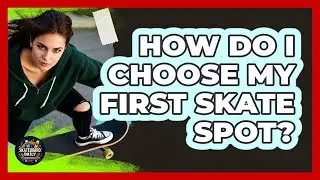 How Do I Choose My First Skate Spot?
