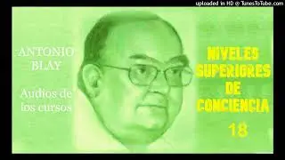 Antonio Blay Audios - NIVELES SUPERIORES DE CONCIENCIA 18