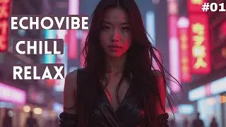 Echovibe #1  Chill EDM Relax & Deep House | Study &bull; Work &bull; Relax