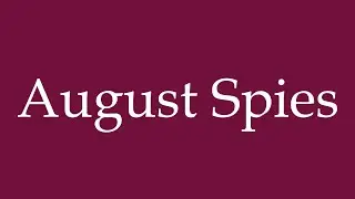 How to Pronounce ''August Spies'' Correctly in German