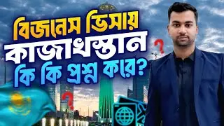 কাজাখস্তান বিজনেস ভিসা: এয়ারপোর্টে যেসব প্রশ্ন করে (Real Experience)