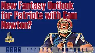 Fantasy Football Advice - New Fantasy Outlook for Patriots with Cam Newton?