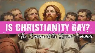 Is Christianity Gay? The Erasure of the Divine Feminine
