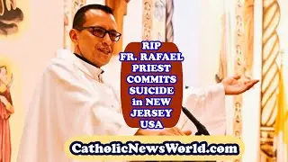 Priest Takes his Own Life - RIP Fr. Rafael Ciro