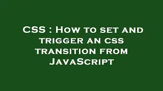 CSS : How to set and trigger an css transition from JavaScript