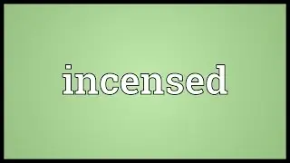 Incensed Meaning
