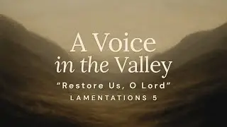 A Voice in the Valley | Restore Us, O Lord
