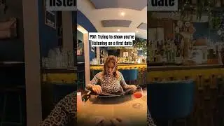POV: Trying to show you're listening on a first date