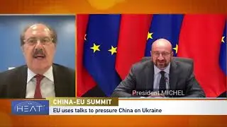The Heat: China-EU summit. Leaders disagree over response to Ukraine conflict